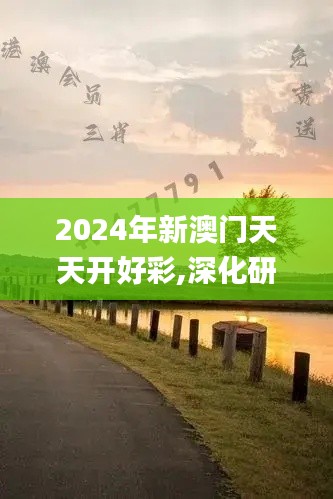 2024年新澳门天天开好彩,深化研究解答解释方案_亲和版QEE3.38