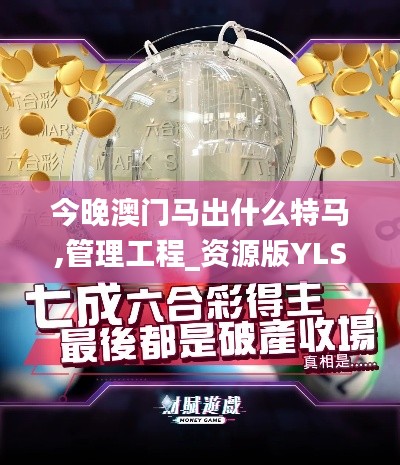 今晚澳门马出什么特马,管理工程_资源版YLS3.67