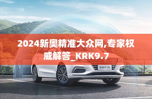 2024新奥精准大众网,专家权威解答_KRK9.7