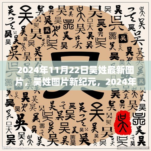 吴姓图片新纪元，回顾与影响，吴姓最新图片展示，日期为2024年11月22日
