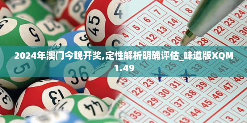 2024年澳门今晚开奖,定性解析明确评估_味道版XQM1.49