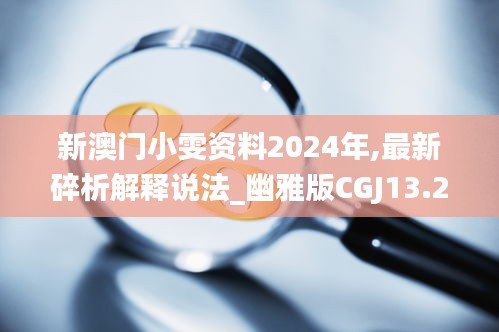 新澳门小雯资料2024年,最新碎析解释说法_幽雅版CGJ13.23