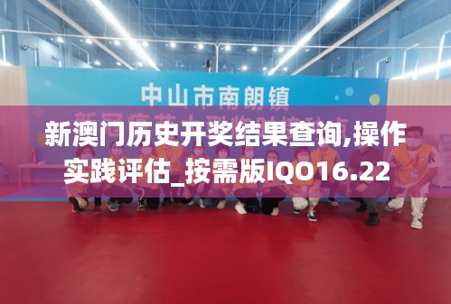 新澳门历史开奖结果查询,操作实践评估_按需版IQO16.22