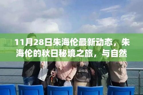 朱海伦秋日秘境之旅，与自然共舞，探寻内心宁静港湾的最新动态（11月28日更新）