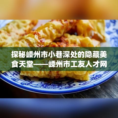 嵊州市小巷美食探秘，工友人才网热门小吃之旅