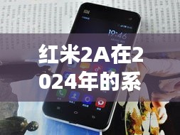 红米2A 2024年系统升级评测全解析，特性、体验、竞品对比及用户分析