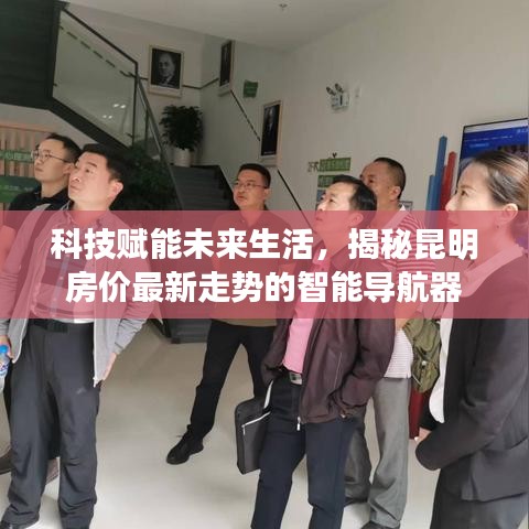 科技揭秘昆明房价走势智能导航器，未来生活的新篇章