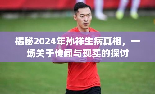 揭秘孙祥生病真相，传闻与现实的探讨（2024年）