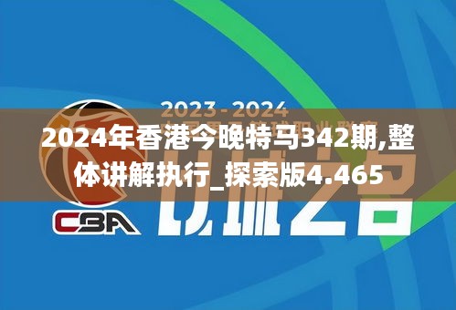 2024年香港今晚特马342期,整体讲解执行_探索版4.465