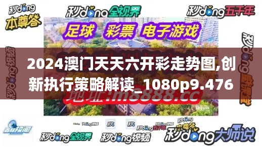 2024澳门天天六开彩走势图,创新执行策略解读_1080p9.476