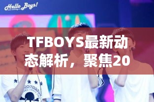 TFBOYS 2024年最新动态解析及我的观点，聚焦12月6日的消息