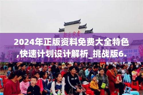 2024年正版资料免费大全特色,快速计划设计解析_挑战版6.363