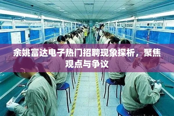 余姚富达电子招聘现象深度解析，聚焦热点与争议观点探析