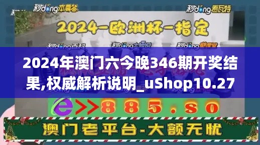 2024年澳门六今晚346期开奖结果,权威解析说明_uShop10.275