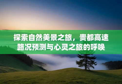 自然美景探索之旅，贵都高速路况前瞻与心灵呼唤的旅程