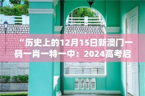 “历史上的12月15日新澳门一码一肖一特一中：2024高考启发我们对教育改革的深刻思考”