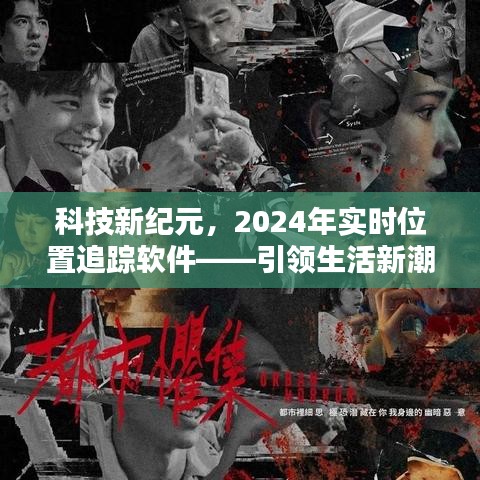 科技新纪元引领生活潮流，实时位置追踪软件助力2024年生活新潮流探索