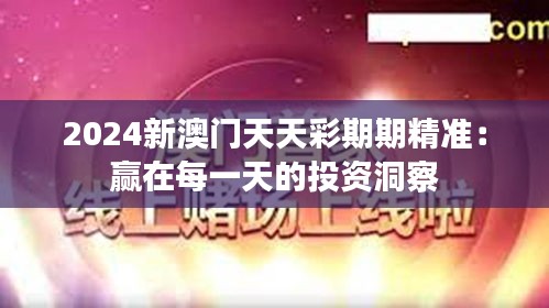 2024新澳门天天彩期期精准：赢在每一天的投资洞察