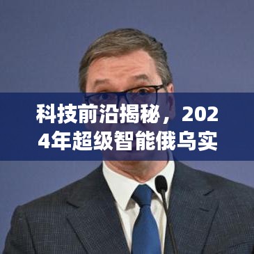 科技揭秘，超级智能俄乌实时动态地图引领未来战争态势感知革新