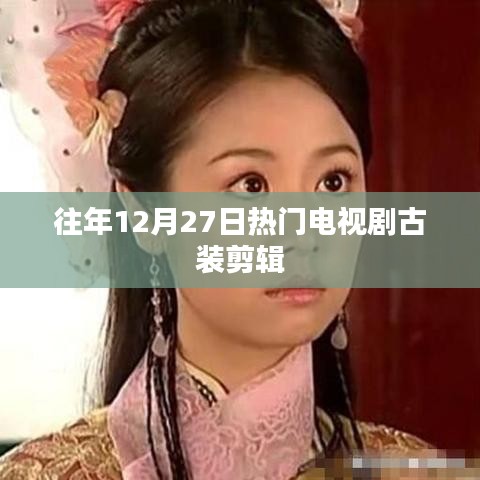 往年12月27日古装电视剧精彩剪辑回顾
