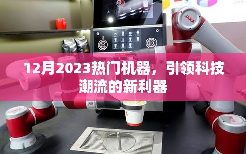 揭秘2023年热门机器，科技潮流引领者的新利器