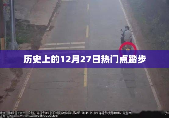 历史上的大事件，揭秘十二月二十七日的热点时刻