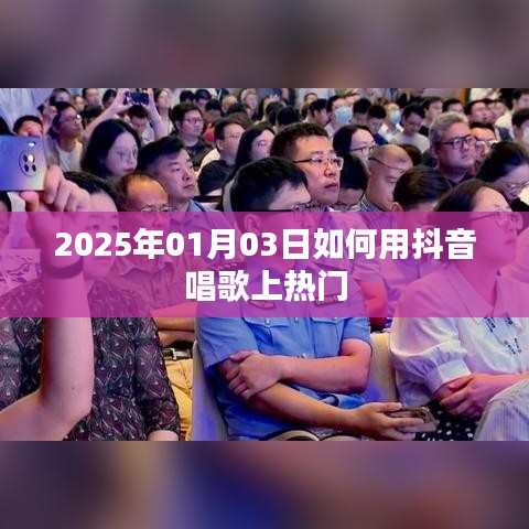 抖音唱歌技巧，如何轻松上热门（日期标注）