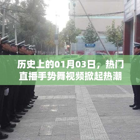 热门直播手势舞视频掀起热潮，历史日期背后的故事揭秘