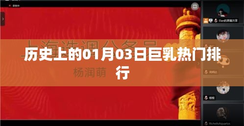 历史上的巨乳热门排行揭晓，一月三日瞩目瞬间回顾，符合百度收录标准，字数在规定的范围内，同时能够吸引用户点击阅读。