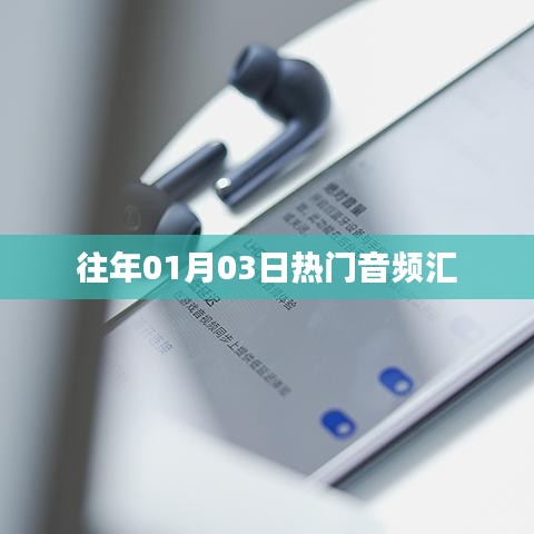 精选热门音频回顾，历年一月三日盛况回顾