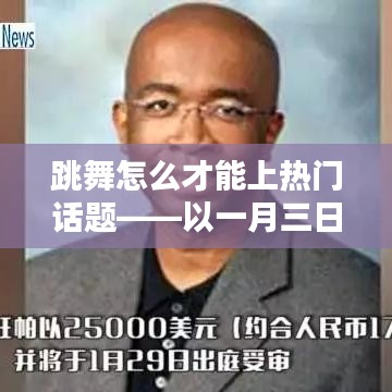 一月三日跳舞热门话题攻略，如何吸引关注与流量