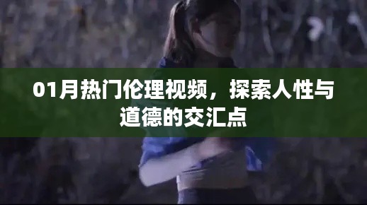 热门伦理视频揭秘人性与道德的交融时刻