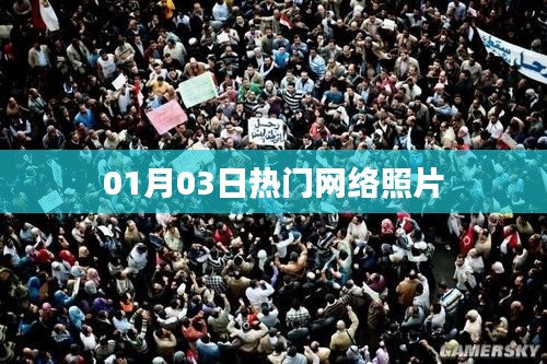 精选网络热门照片，01月03日瞬间风靡全网