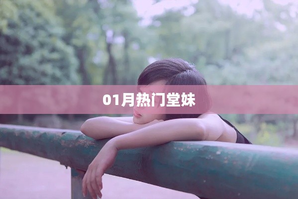 热门堂妹，一月精彩瞬间回顾