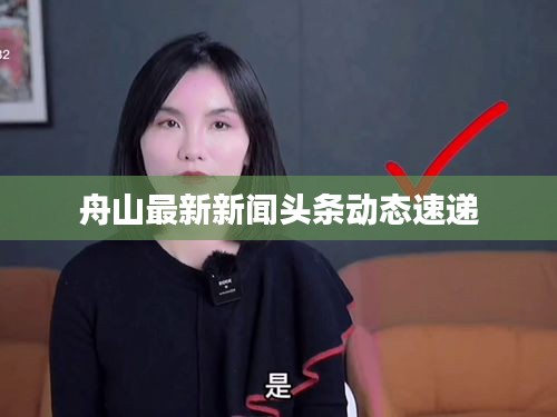 舟山最新新闻头条动态速递