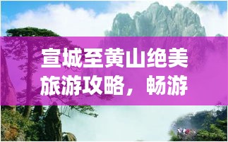 宣城至黄山绝美旅游攻略，畅游山水画廊，体验自然奇观！