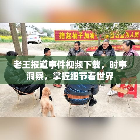 老王报道事件视频下载，时事洞察，掌握细节看世界