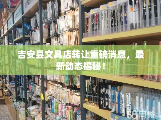 吉安县文具店转让重磅消息，最新动态揭秘！