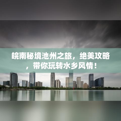 皖南秘境池州之旅，绝美攻略，带你玩转水乡风情！