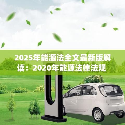 2025年能源法全文最新版解读：2020年能源法律法规 