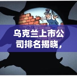 乌克兰上市公司排名揭晓，揭秘最大企业巨头榜单！