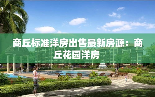 商丘标准洋房出售最新房源：商丘花园洋房 