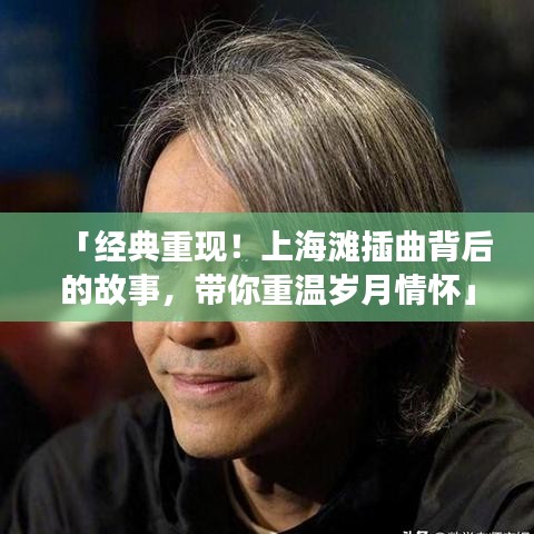 「经典重现！上海滩插曲背后的故事，带你重温岁月情怀」