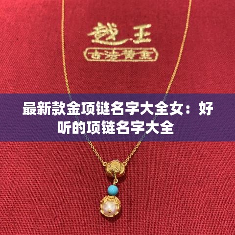 最新款金项链名字大全女：好听的项链名字大全 