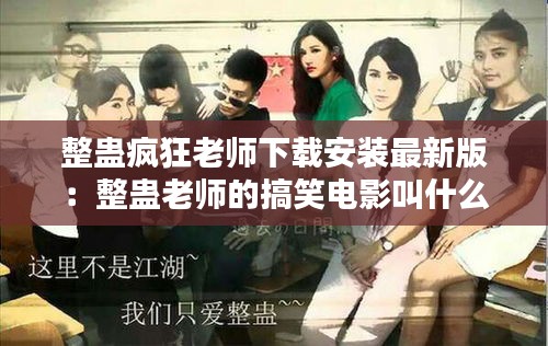 整蛊疯狂老师下载安装最新版：整蛊老师的搞笑电影叫什么 