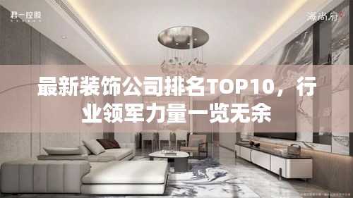 最新装饰公司排名TOP10，行业领军力量一览无余