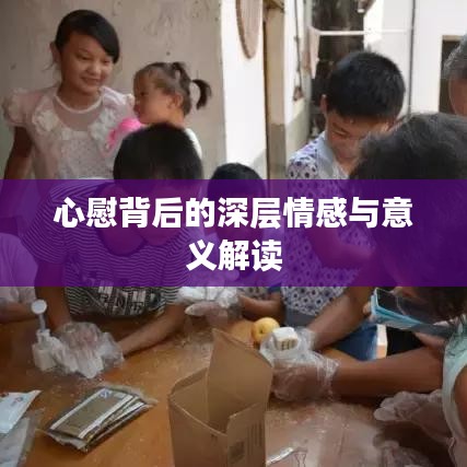 心慰背后的深层情感与意义解读