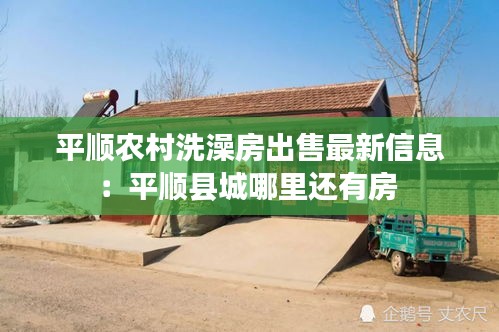 平顺农村洗澡房出售最新信息：平顺县城哪里还有房 