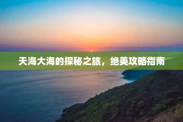 天海大海的探秘之旅，绝美攻略指南